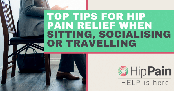 Top Tips for Hip Pain Relief when Sitting, Socialising or Travelling