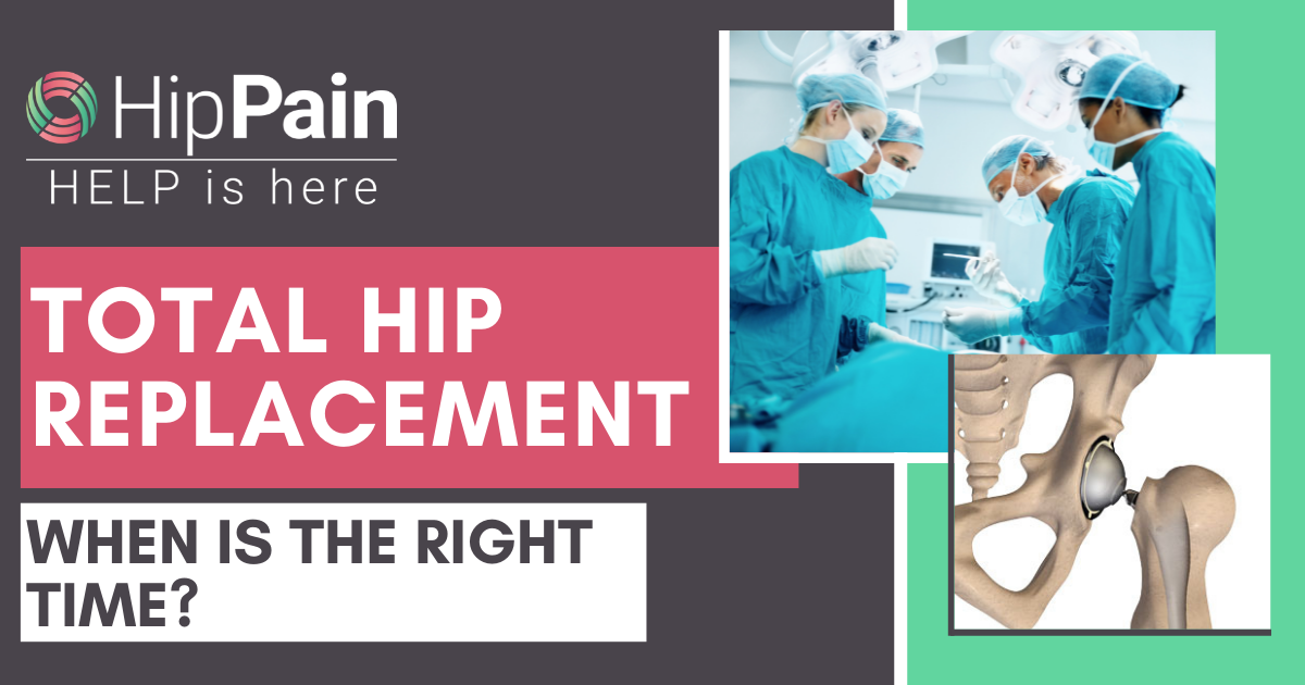 Total hip replacement surgery. when is the right time to have total hip replacement surgery
