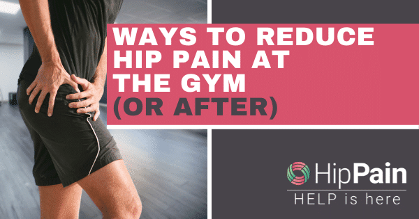 Ways To Reduce Hip Pain At The Gym